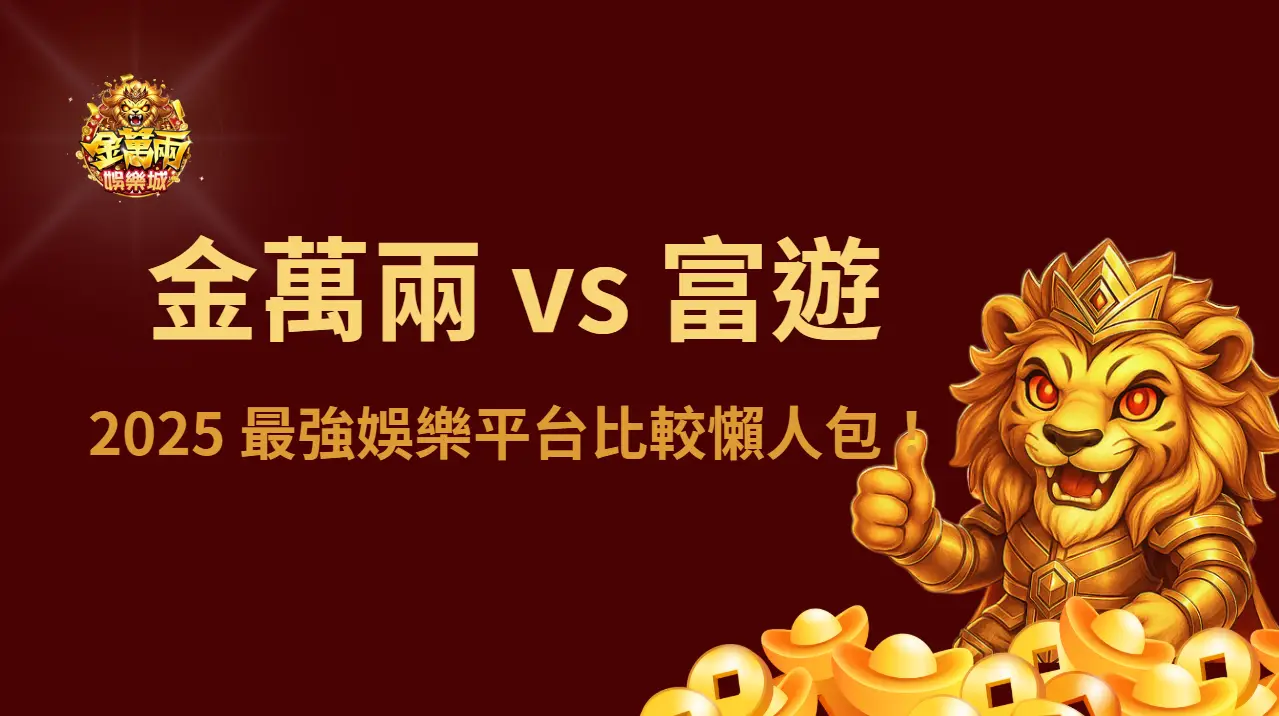 金萬兩娛樂城 vs 富遊娛樂城｜2025 最強娛樂平台比較懶人包！