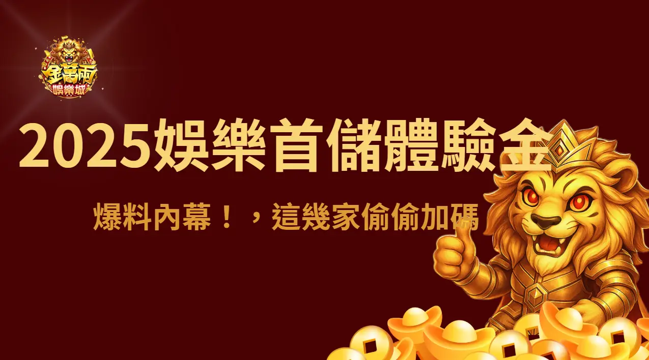 爆料內幕！2025娛樂城首儲體驗金水位大比拼，這幾家偷偷加碼 | 立即注冊送彩金
