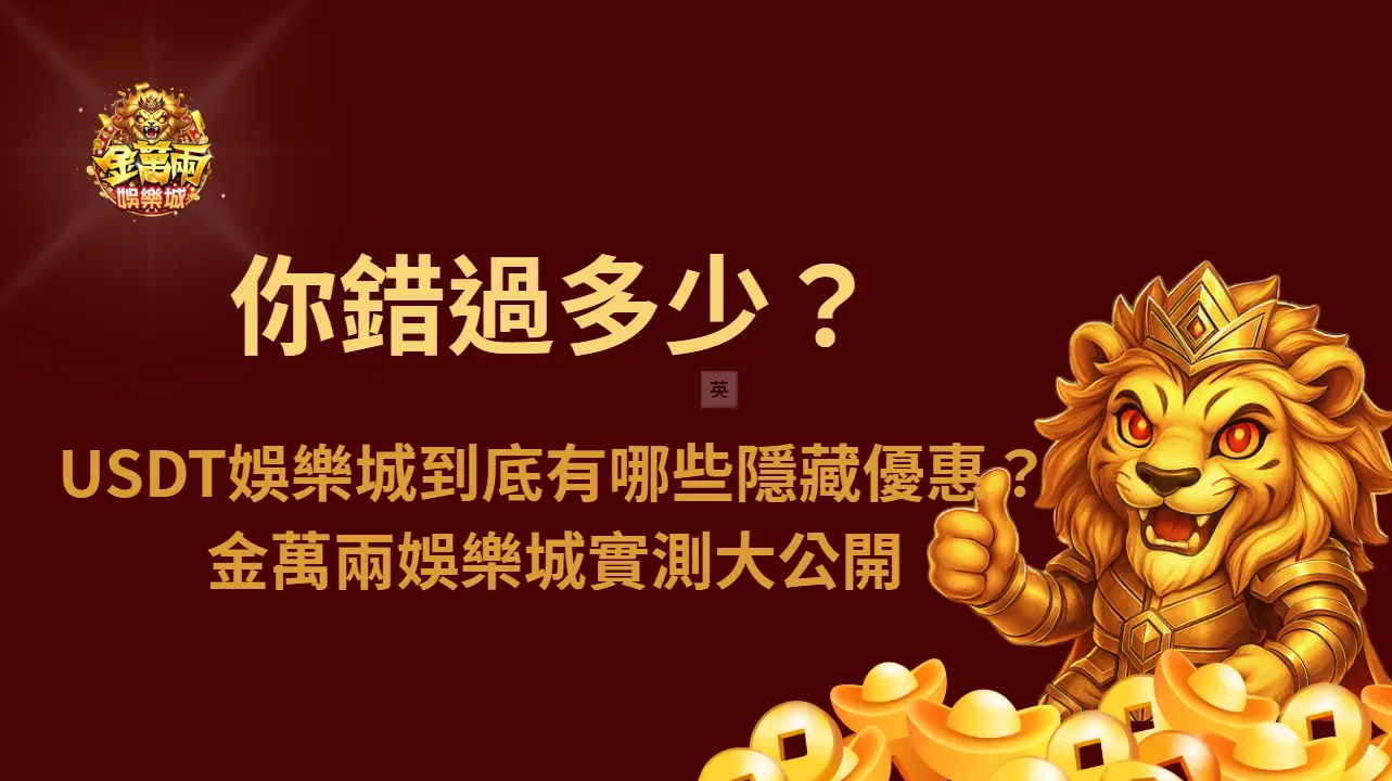 你錯過多少？USDT娛樂城到底有哪些隱藏優惠？金萬兩娛樂城實測大公開