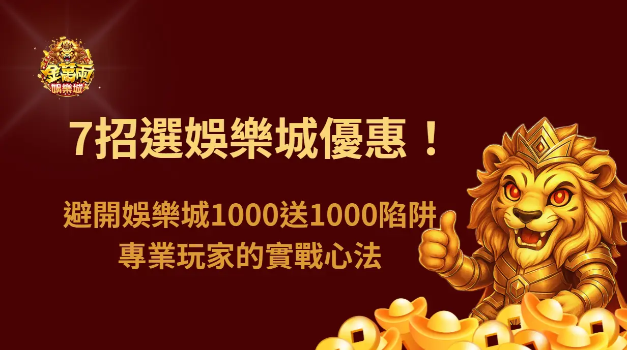 7招選娛樂城優惠！避開娛樂城1000送1000陷阱，專業玩家的實戰心法
