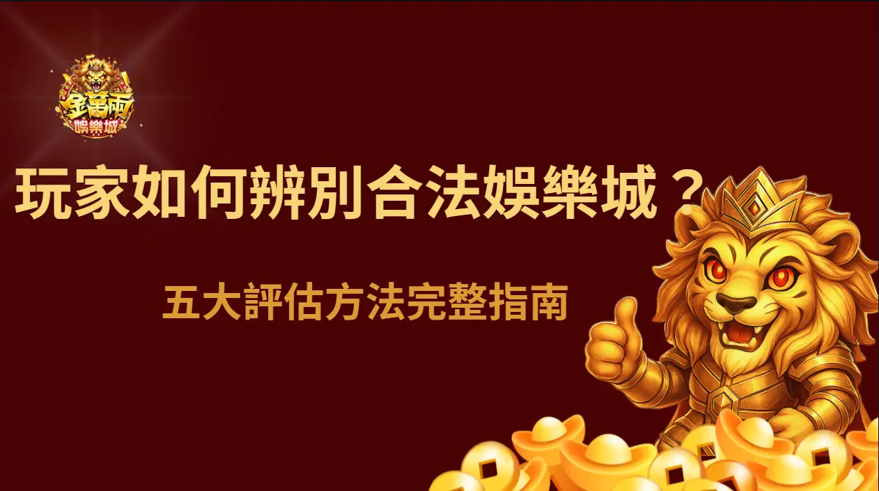 台灣玩家如何辨別合法娛樂城？五大評估方法完整指南｜金萬兩娛樂城