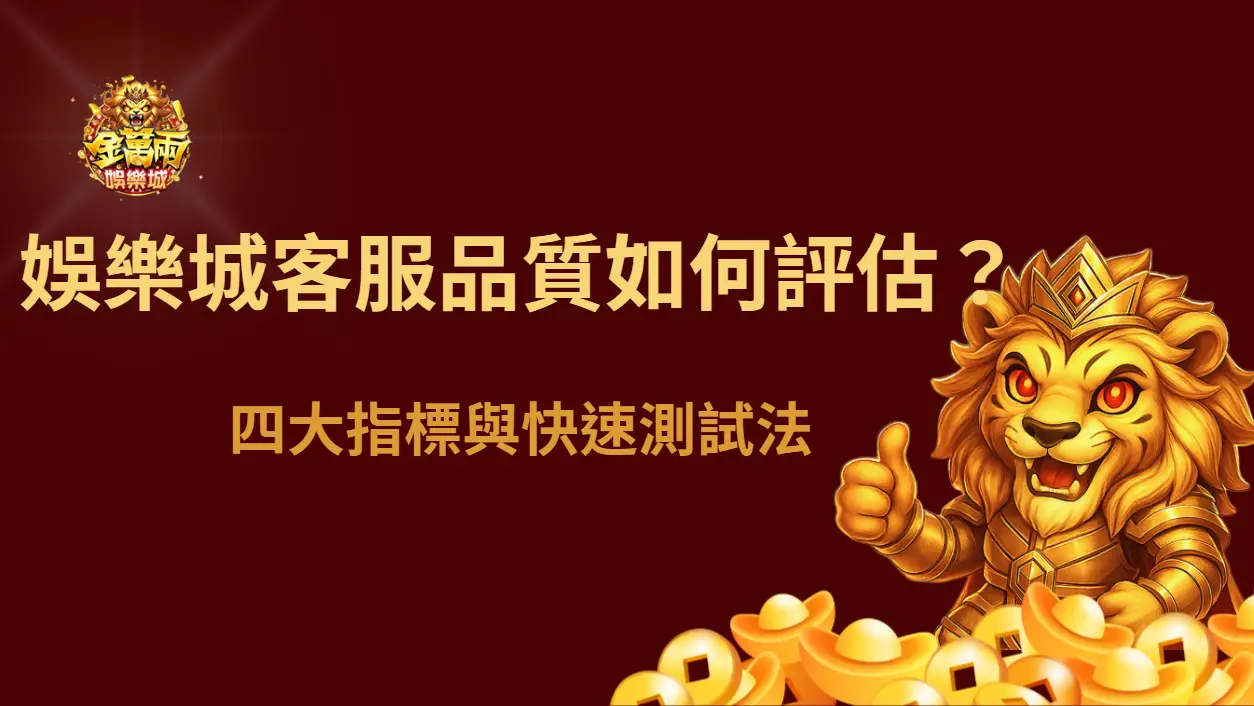娛樂城客服品質如何評估？四大指標與快速測試法｜金萬兩娛樂城