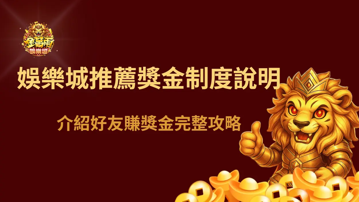 娛樂城推薦獎金制度說明：介紹好友賺獎金完整攻略｜金萬兩娛樂城