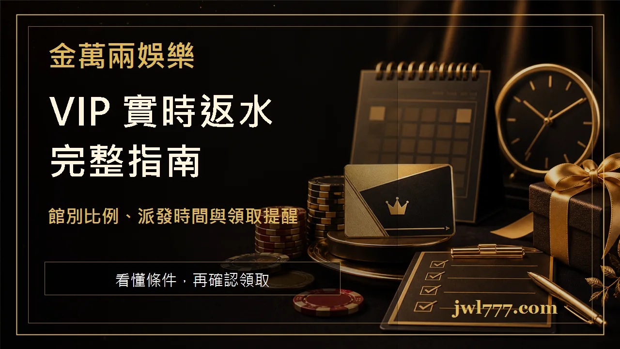 金萬兩 VIP 實時返水怎麼看?館別比例、派發時間與領取提醒