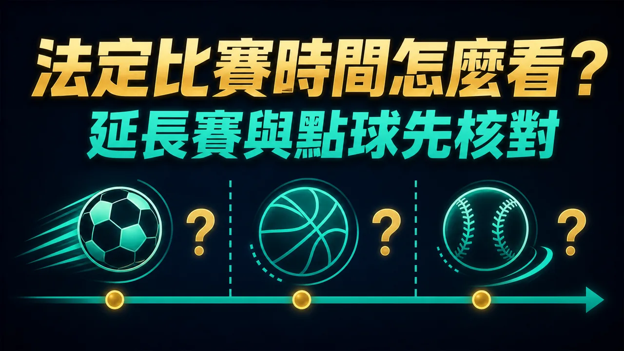 運彩法定比賽時間怎麼看？延長賽、加時與點球是否計入